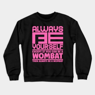 Always be yourself except if you can be a wombat then always be a wombat Crewneck Sweatshirt